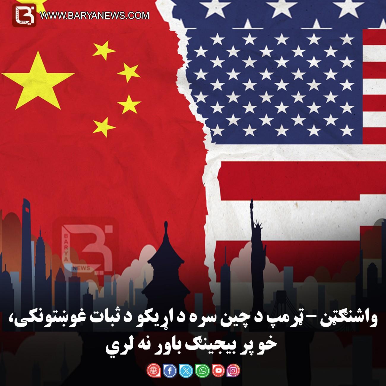 واشنګټن – ټرمپ د چین سره د اړیکو د ثبات غوښتونکی، خو پر بیجینګ باور نه لري