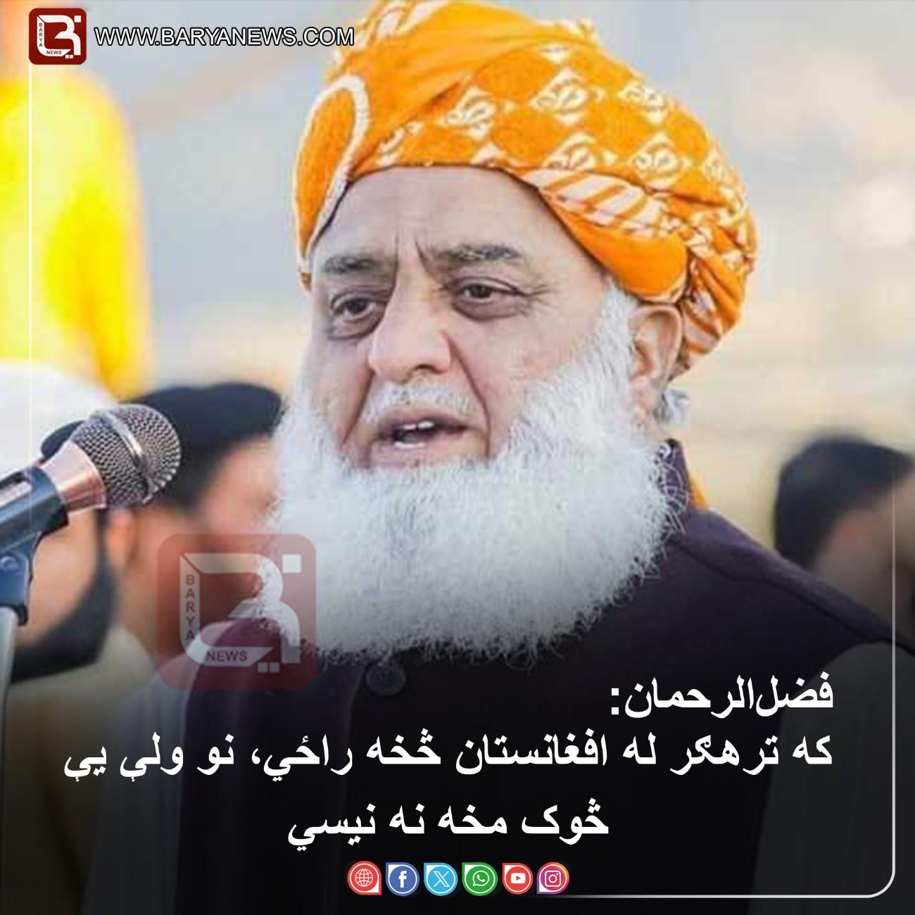د پاکستان د جمعیت علمای اسلام ګوند مشر مولانا فضل‌الرحمان: که ترهګر له افغانستان څخه راځي، نو ولې یې څوک مخه نه نیسي؟