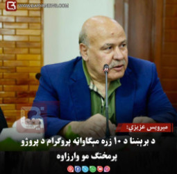 میرویس عزیزي: د برېښنا د ۱۰ زره مېګاواټه پروګرام د پروژو پرمختګ مو وارزاوه